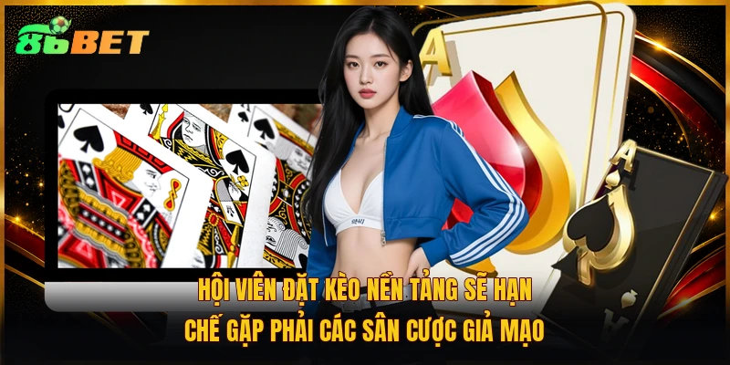 Hội viên đặt kèo nền tảng sẽ hạn chế gặp phải các sân cược giả mạo